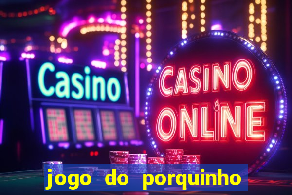 jogo do porquinho de ganhar dinheiro